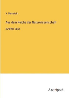 bokomslag Aus dem Reiche der Naturwissenschaft: Zwölfter Band