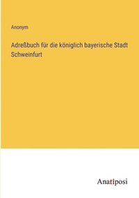 bokomslag Adrebuch fr die kniglich bayerische Stadt Schweinfurt