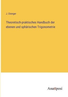 bokomslag Theoretisch-praktisches Handbuch der ebenen und sphärischen Trigonometrie