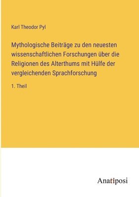 bokomslag Mythologische Beitrge zu den neuesten wissenschaftlichen Forschungen ber die Religionen des Alterthums mit Hlfe der vergleichenden Sprachforschung