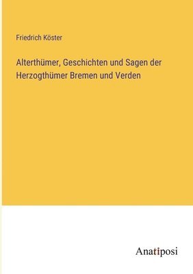 bokomslag Alterthmer, Geschichten und Sagen der Herzogthmer Bremen und Verden