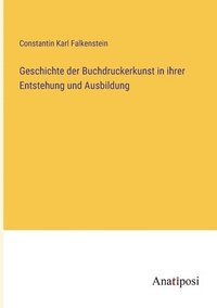 bokomslag Geschichte der Buchdruckerkunst in ihrer Entstehung und Ausbildung