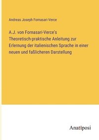 bokomslag A.J. von Fornasari-Verce's Theoretisch-praktische Anleitung zur Erlernung der italienischen Sprache in einer neuen und faßlicheren Darstellung