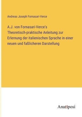 bokomslag A.J. von Fornasari-Verce's Theoretisch-praktische Anleitung zur Erlernung der italienischen Sprache in einer neuen und faßlicheren Darstellung