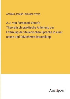 A.J. von Fornasari-Verce's Theoretisch-praktische Anleitung zur Erlernung der italienischen Sprache in einer neuen und falicheren Darstellung 1
