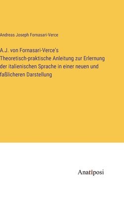 bokomslag A.J. von Fornasari-Verce's Theoretisch-praktische Anleitung zur Erlernung der italienischen Sprache in einer neuen und faßlicheren Darstellung