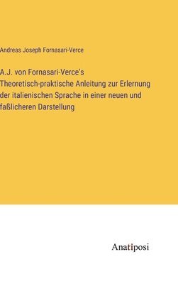 bokomslag A.J. von Fornasari-Verce's Theoretisch-praktische Anleitung zur Erlernung der italienischen Sprache in einer neuen und falicheren Darstellung