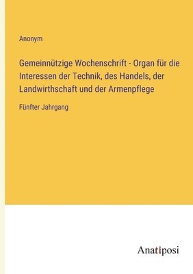 Gemeinntzige Wochenschrift - Organ fr die Interessen der Technik, des Handels, der Landwirthschaft und der Armenpflege 1