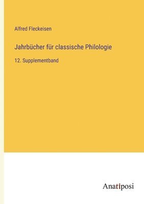 Jahrbücher für classische Philologie: 12. Supplementband 1