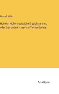 bokomslag Heinrich Mllers geistliche Erquickstunden, oder dreihundert Haus- und Tischandachten