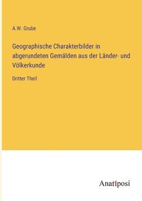 bokomslag Geographische Charakterbilder in abgerundeten Gemlden aus der Lnder- und Vlkerkunde