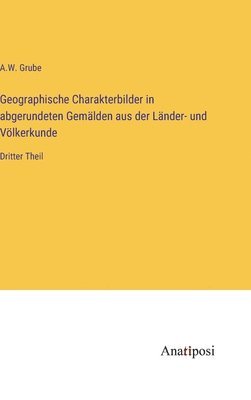 bokomslag Geographische Charakterbilder in abgerundeten Gemlden aus der Lnder- und Vlkerkunde