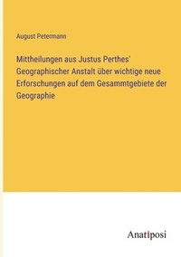 bokomslag Mittheilungen aus Justus Perthes' Geographischer Anstalt ber wichtige neue Erforschungen auf dem Gesammtgebiete der Geographie