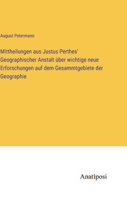 bokomslag Mittheilungen aus Justus Perthes' Geographischer Anstalt ber wichtige neue Erforschungen auf dem Gesammtgebiete der Geographie