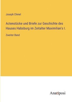 bokomslag Actenstücke und Briefe zur Geschichte des Hauses Habsburg im Zeitalter Maximilian's I.