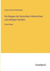 bokomslag Die Wappen der Deutschen Freiherrlichen und Adeligen Familien