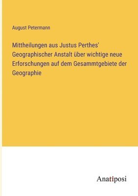 bokomslag Mittheilungen aus Justus Perthes' Geographischer Anstalt ber wichtige neue Erforschungen auf dem Gesammtgebiete der Geographie