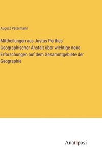 bokomslag Mittheilungen aus Justus Perthes' Geographischer Anstalt ber wichtige neue Erforschungen auf dem Gesammtgebiete der Geographie