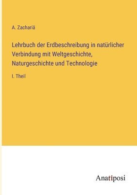 Lehrbuch der Erdbeschreibung in natrlicher Verbindung mit Weltgeschichte, Naturgeschichte und Technologie 1