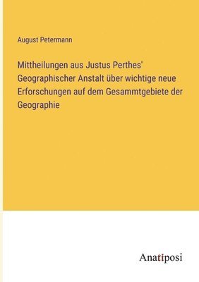 August Petermann - Mittheilungen aus Justus Perthes' Geographischer Anstalt über wichtige neue Erforschungen auf dem Gesammtgebiete der Geographie, Häftad
