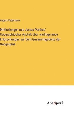 bokomslag Mittheilungen aus Justus Perthes' Geographischer Anstalt ber wichtige neue Erforschungen auf dem Gesammtgebiete der Geographie