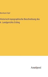 bokomslag Historisch-topographische Beschreibung des k. Landgerichts Erding