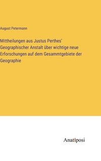 bokomslag Mittheilungen aus Justus Perthes' Geographischer Anstalt ber wichtige neue Erforschungen auf dem Gesammtgebiete der Geographie