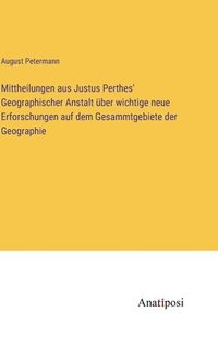 bokomslag Mittheilungen aus Justus Perthes' Geographischer Anstalt ber wichtige neue Erforschungen auf dem Gesammtgebiete der Geographie