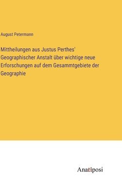 bokomslag Mittheilungen aus Justus Perthes' Geographischer Anstalt ber wichtige neue Erforschungen auf dem Gesammtgebiete der Geographie