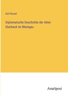 Diplomatische Geschichte der Abtei Eberbach im Rheingau 1