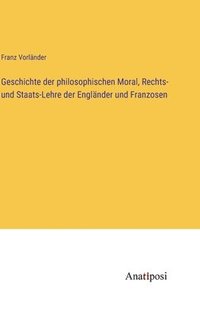 bokomslag Geschichte der philosophischen Moral, Rechts- und Staats-Lehre der Englnder und Franzosen