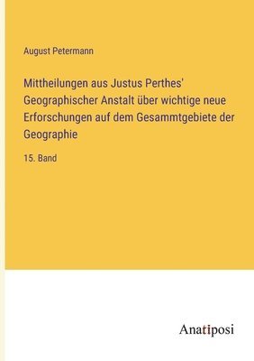 August Petermann - Mittheilungen aus Justus Perthes' Geographischer Anstalt über wichtige neue Erforschungen auf dem Gesammtgebiete der Geographie, Häftad