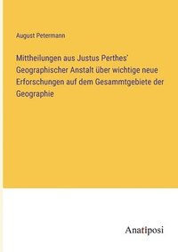 bokomslag Mittheilungen aus Justus Perthes' Geographischer Anstalt ber wichtige neue Erforschungen auf dem Gesammtgebiete der Geographie