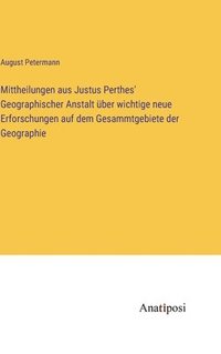 bokomslag Mittheilungen aus Justus Perthes' Geographischer Anstalt über wichtige neue Erforschungen auf dem Gesammtgebiete der Geographie