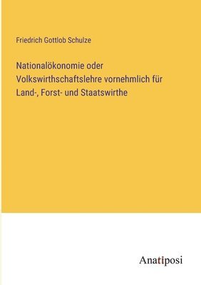 bokomslag Nationalkonomie oder Volkswirthschaftslehre vornehmlich fr Land-, Forst- und Staatswirthe