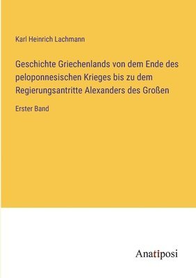 bokomslag Geschichte Griechenlands von dem Ende des peloponnesischen Krieges bis zu dem Regierungsantritte Alexanders des Groen