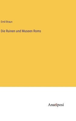 Emil Braun - Ruinen und Museen Roms, Inbunden