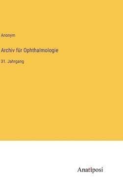 Archiv für Ophthalmologie: 31. Jahrgang 1