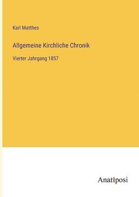 Allgemeine Kirchliche Chronik: Vierter Jahrgang 1857 1