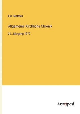 bokomslag Allgemeine Kirchliche Chronik: 26. Jahrgang 1879