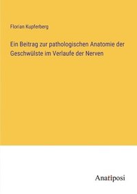 bokomslag Ein Beitrag zur pathologischen Anatomie der Geschwlste im Verlaufe der Nerven