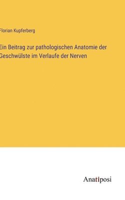 Ein Beitrag zur pathologischen Anatomie der Geschwlste im Verlaufe der Nerven 1