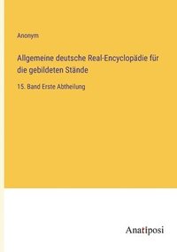 bokomslag Allgemeine deutsche Real-Encyclopädie für die gebildeten Stände: 15. Band Erste Abtheilung