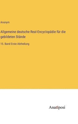 Allgemeine deutsche Real-Encyclopädie für die gebildeten Stände: 15. Band Erste Abtheilung 1