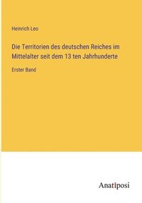 bokomslag Die Territorien des deutschen Reiches im Mittelalter seit dem 13 ten Jahrhunderte