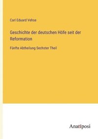bokomslag Geschichte der deutschen Höfe seit der Reformation: Fünfte Abtheilung Sechster Theil