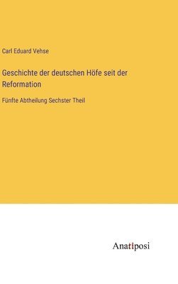 bokomslag Geschichte der deutschen Höfe seit der Reformation: Fünfte Abtheilung Sechster Theil