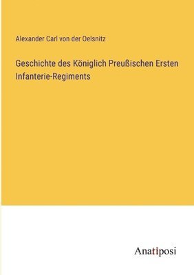 bokomslag Geschichte des Kniglich Preuischen Ersten Infanterie-Regiments