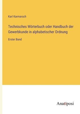 Technisches Wrterbuch oder Handbuch der Gewerbkunde in alphabetischer Ordnung 1