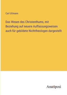 bokomslag Das Wesen des Christenthums, mit Beziehung auf neuere Auffassungsweisen auch fr gebildete Nichttheologen dargestellt